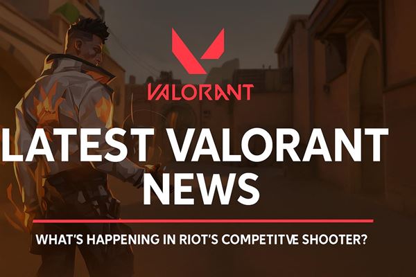 Latest valorant news - what’s happening in riot’s competitive shooter